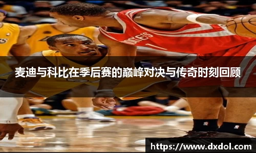 麦迪与科比在季后赛的巅峰对决与传奇时刻回顾
