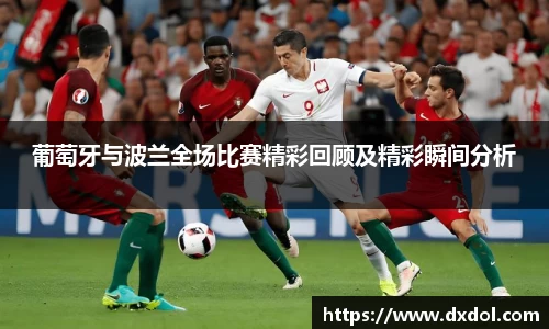 葡萄牙与波兰全场比赛精彩回顾及精彩瞬间分析